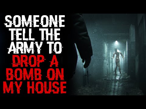 "Someone Tell The Army To Drop A Bomb On My House" | Creepypasta |