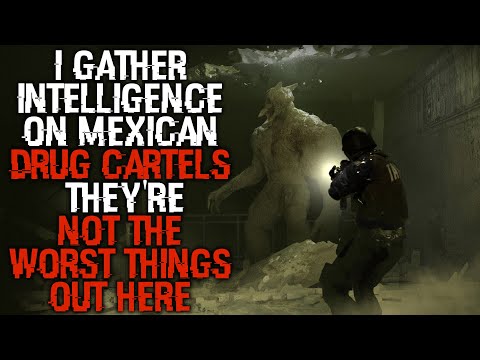 "I Gather Intelligence On Mexican Drug Cartels, They're Not The Worst Things Out Here" | Creepypasta