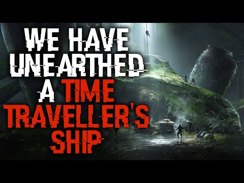 "We Have Unearthed A Time Traveller's Ship" | Scifi Creepypasta |