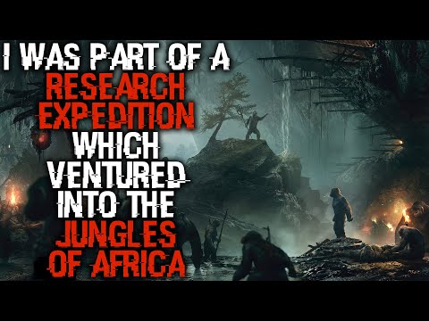 "I Was Part Of A Research Expedition Which Ventured Into The Jungles of Africa" | Creepypasta |