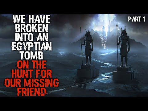 "We Have Broken Into An Egyptian Tomb On The Hunt For Our Missing Friend" Part 1/3 | Creepypasta |