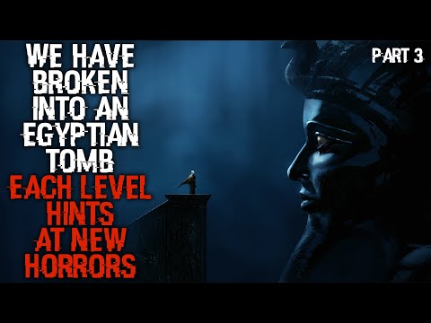 "We Have Broken Into An Egyptian Tomb, Each Level Hints At New Horrors" Part 3/3 | Creepypasta |