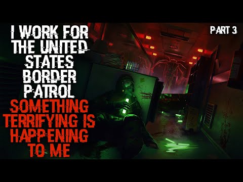 "I Work For The US Border Patrol, Something Terrifying Is Happening To Me" Part 3 | Creepypasta |