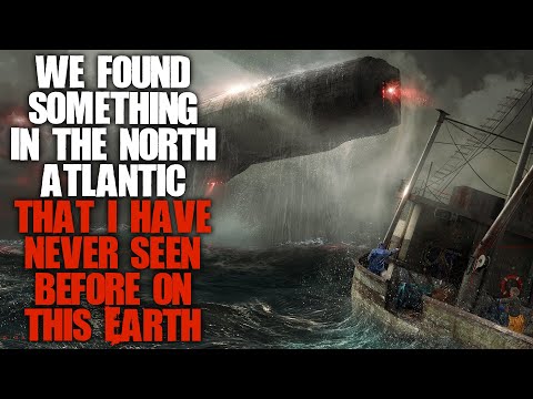 "We Found Something In The North Atlantic That I've Never Seen Before On Earth" | Sci-fi Creepypasta
