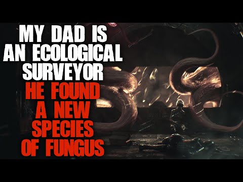 "My Dad Is An Ecological Surveyor, He Discovered A New Species Of Fungus" | Creepypasta |