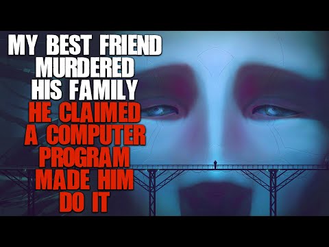 "My Best Friend Murdered His Family, He Claimed A Computer Program Made Him Do It" | Creepypasta |