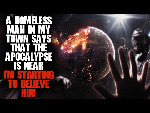"A Homeless Man in My Town Says The Apocalypse Is Near, I'm Starting To Believe Him" | Creepypasta |