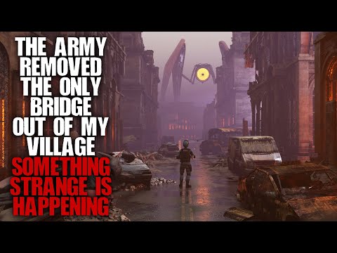 "The Army Removed The Only Bridge Out Of My Village, Something Strange Is Happening" | Creepypasta |