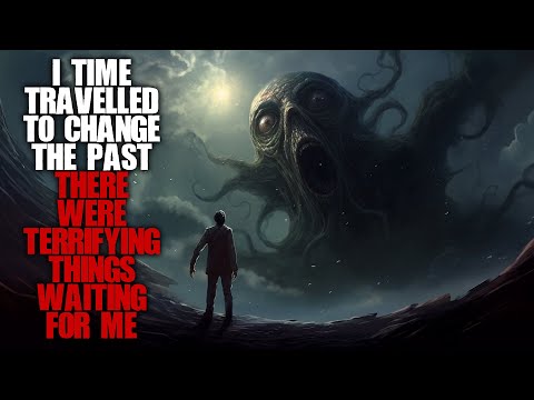"I Time Travelled To Change The Past, There Were Horrible Things Waiting For Me" | Creepypasta |