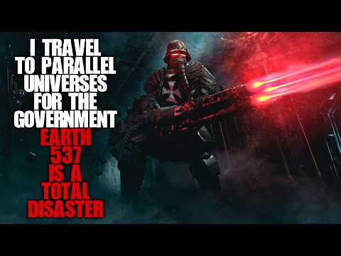 "I Travel To Parallel Universes For The Government, Earth 537 Is A Total Disaster" | Creepypasta