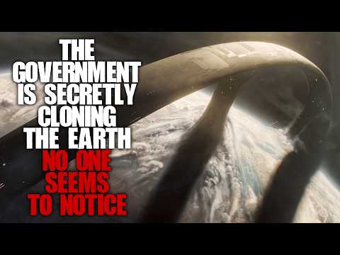 "The Government Is Secretly Cloning The Earth, But No One Seems To Notice" | Sci-fi Creepypasta |