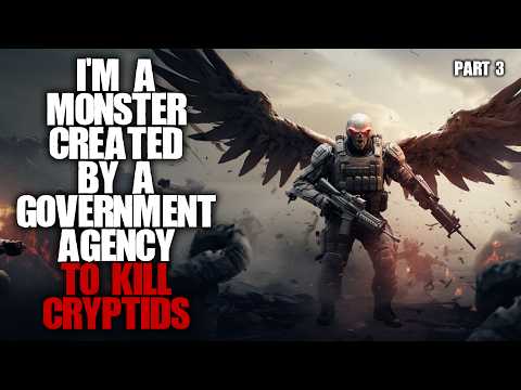 "I Was A Monster Created By The Government To Kill Cryptids" Part 3 Horror Stories Creepypasta