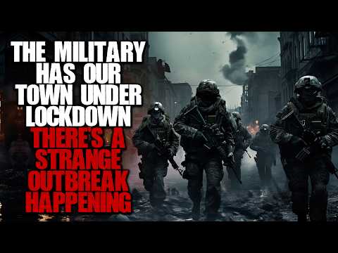 The US Military Has Our Town Under Lockdown Because Of A Strange Outbreak... Creepypasta Sci-fi