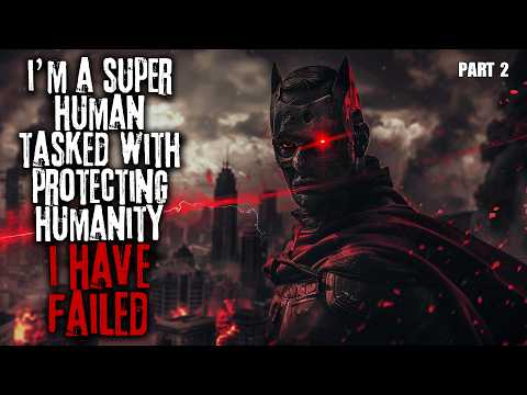 I'm A Super Human Tasked With Protecting Humanity, I Have Failed... Part 2 Sci-fi Creepypasta