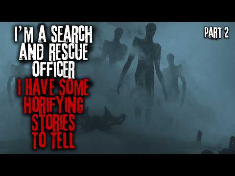 I'm A Search & Rescue Officer, I Have Some Horrifying Stories To Tell... Part 2 Creepypasta
