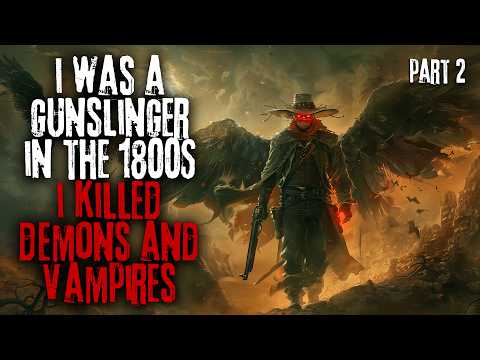 I Was A Gunslinger In The 1800's, I Killed Demons And Vampires... Part 2 Creepypasta