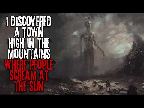 There’s A Town High In The Mountains Where People Scream At The Sun... Creepypasta